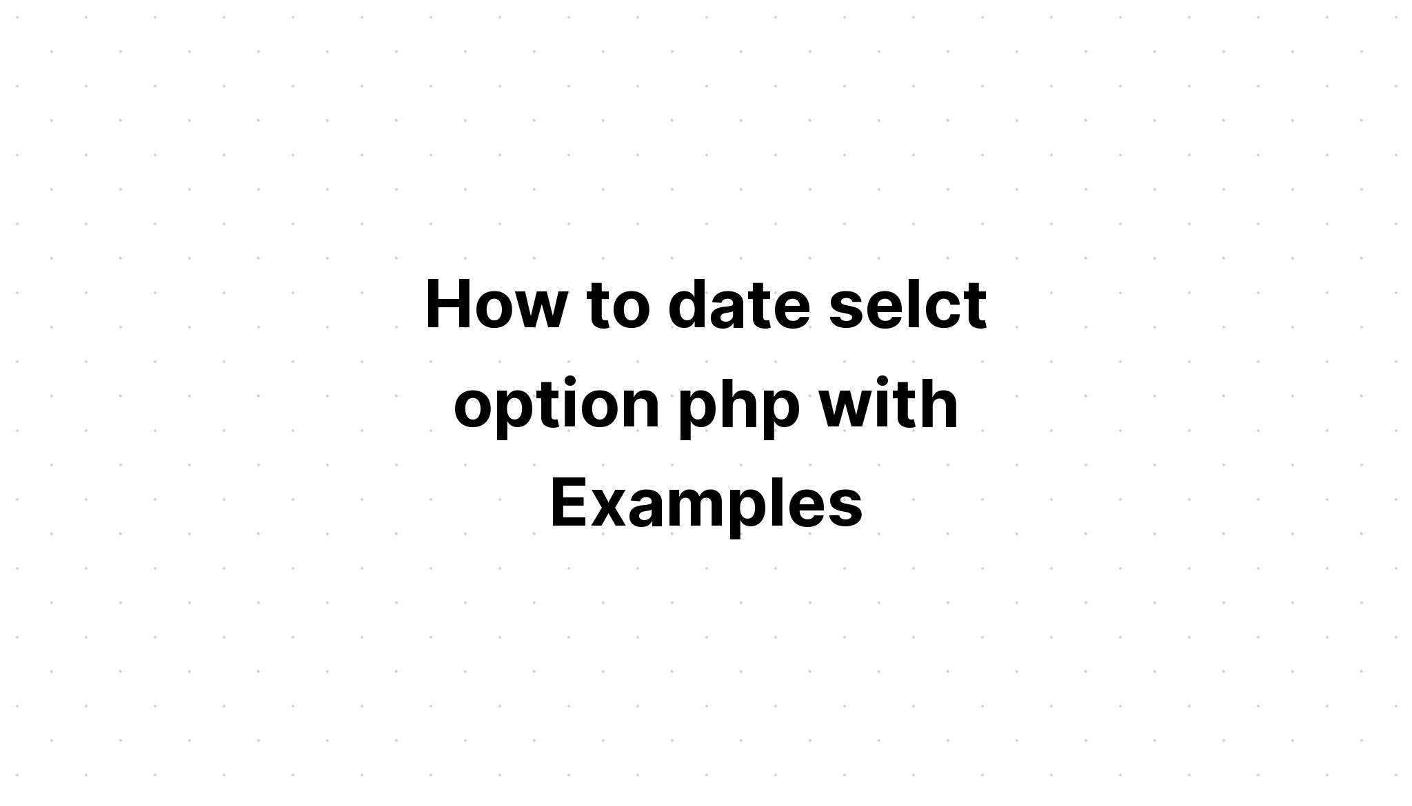 Cách chọn ngày chọn tùy chọn php với các ví dụ